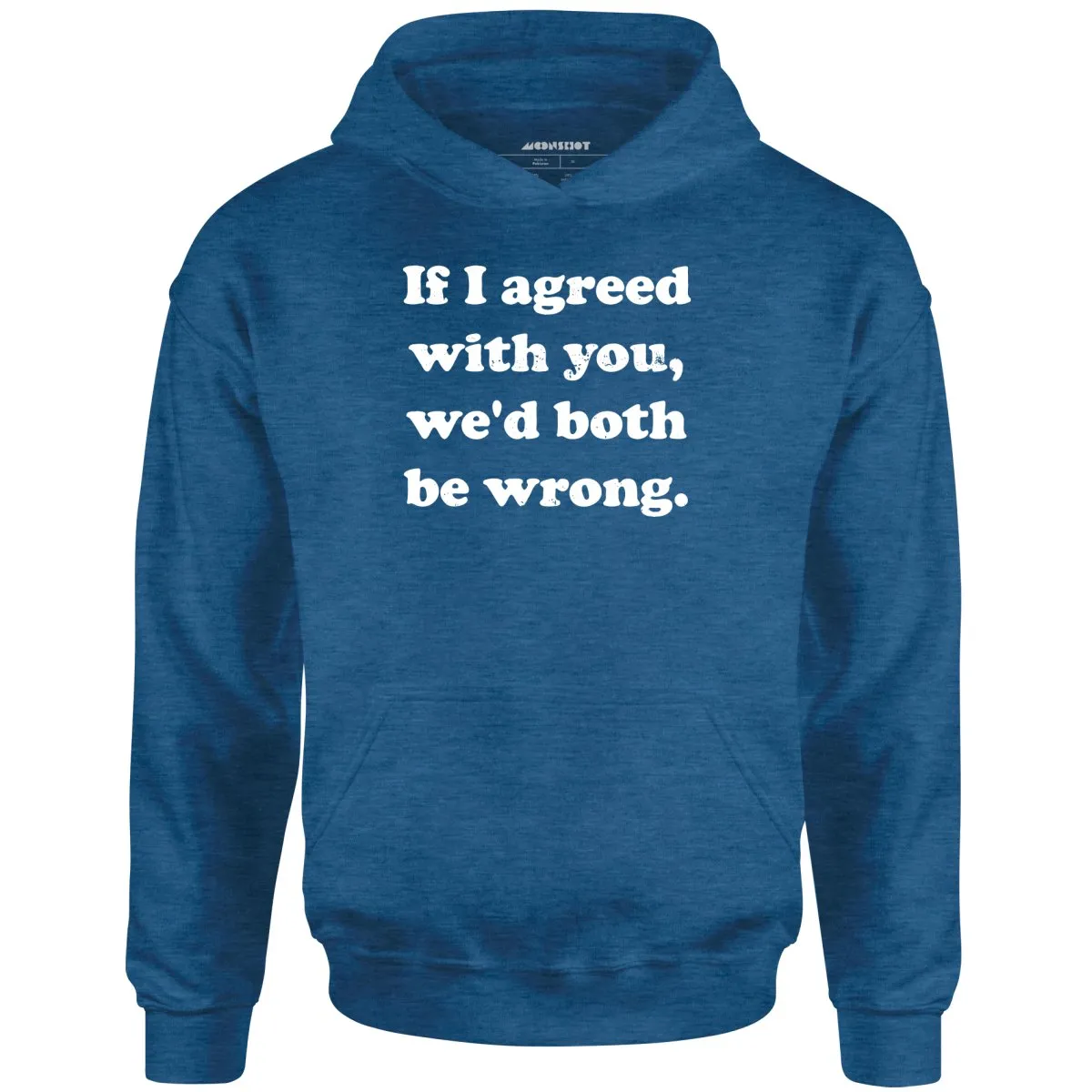 If I Agreed With You, We'd Both Be Wrong - Unisex Hoodie