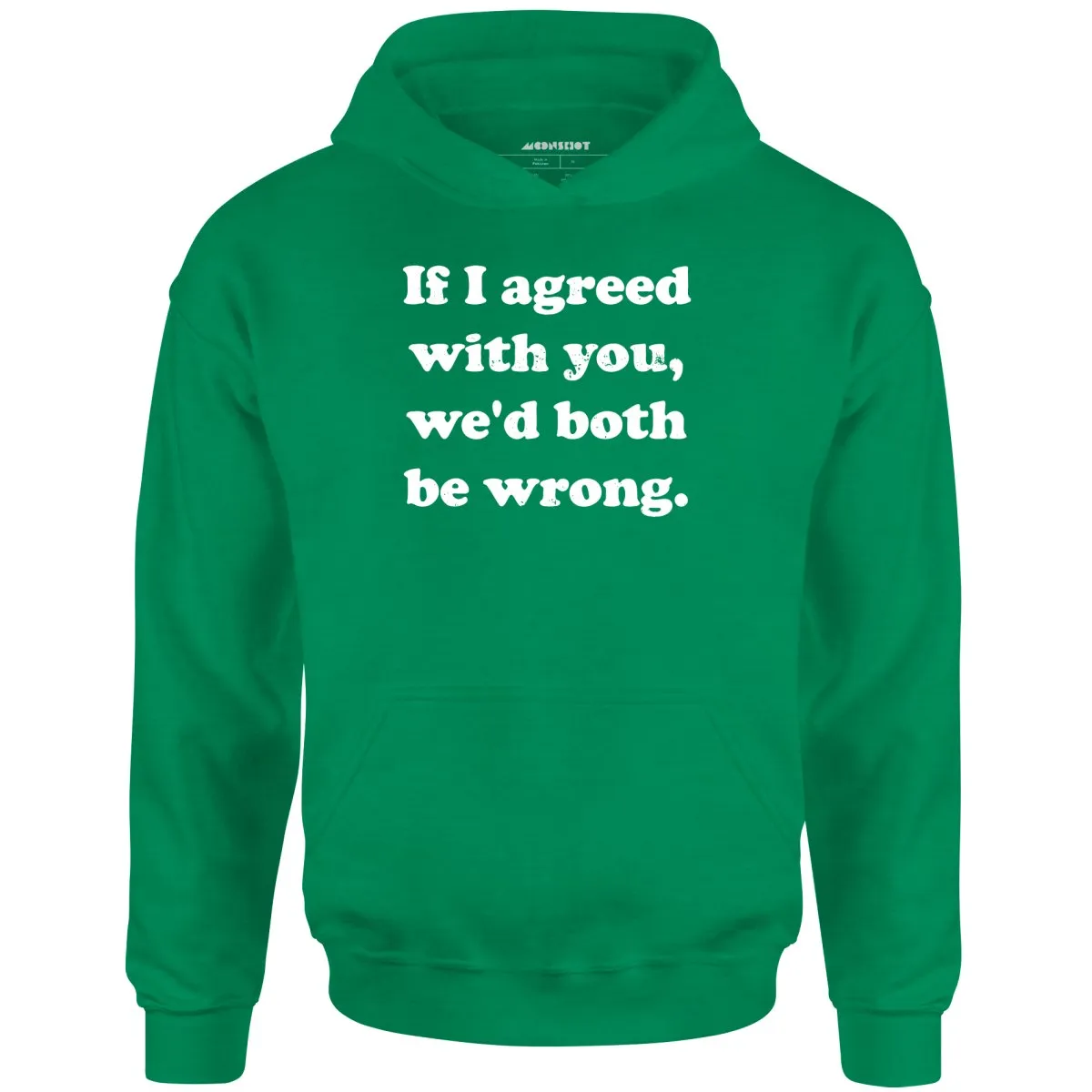 If I Agreed With You, We'd Both Be Wrong - Unisex Hoodie