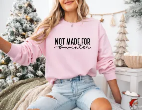 Not Made For Winter Sweatshirt